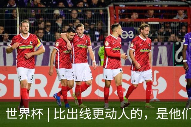 世界杯 | 比出线更动人的，是他们眼里的光