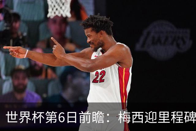世界杯第6日前瞻：梅西迎里程碑战 姆巴佩哈兰德各自出击