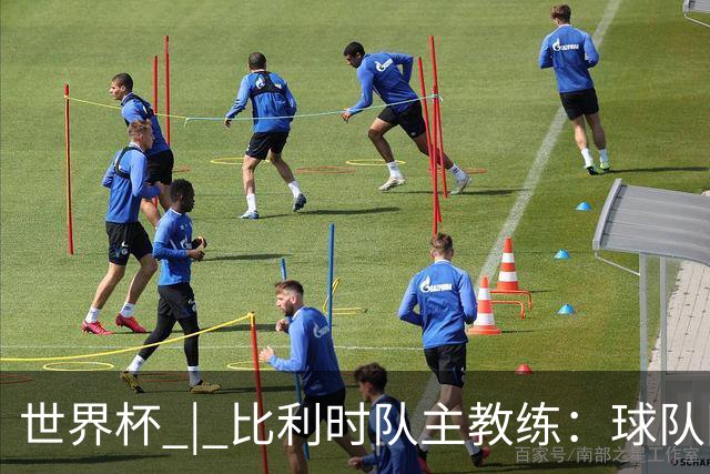 世界杯 | 比利时队主教练：球队阵容齐整，对淘汰赛充满信心