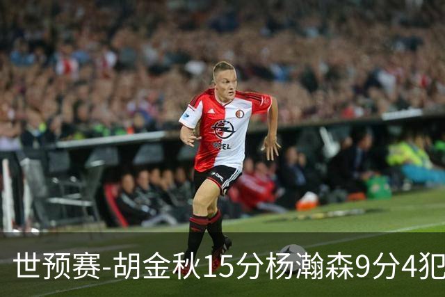 世预赛-胡金秋15分杨瀚森9分4犯 中国男篮主场负日本
