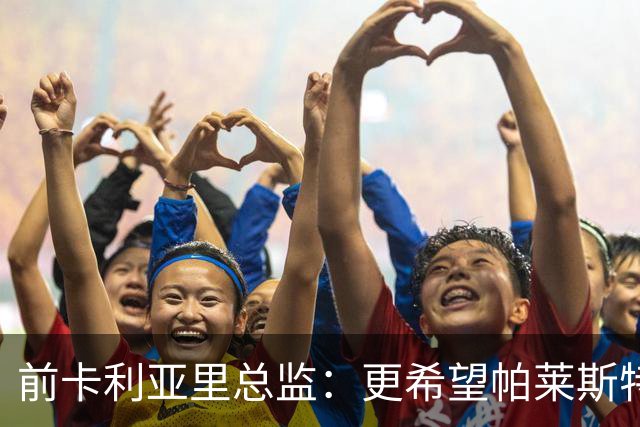前卡利亚里总监：更希望帕莱斯特拉去国米，几天前他还跟我说要去