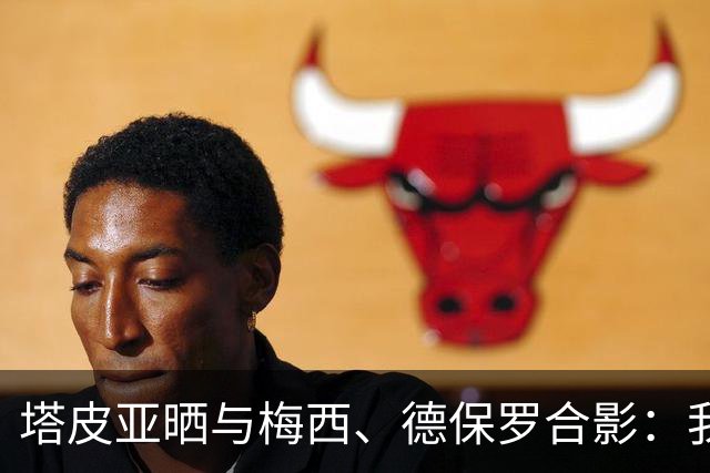 塔皮亚晒与梅西、德保罗合影：我们在一起！为了国旗我愿付出生命