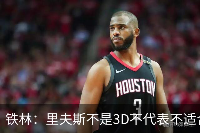 铁林：里夫斯不是3D不代表不适合东契奇 欧文也不是防守大闸